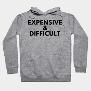 Expensive and Difficult. Funny Sarcastic Statement Saying Hoodie